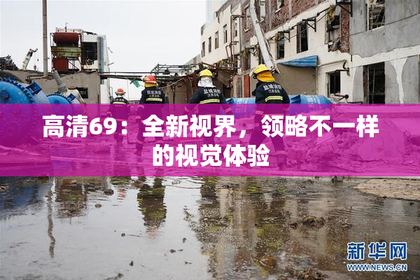 高清69：全新视界，领略不一样的视觉体验
