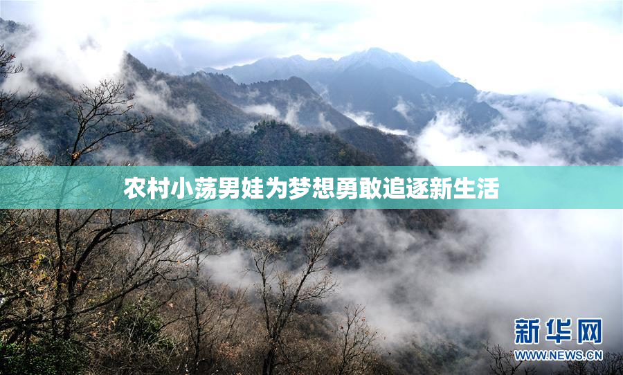 农村小荡男娃为梦想勇敢追逐新生活
