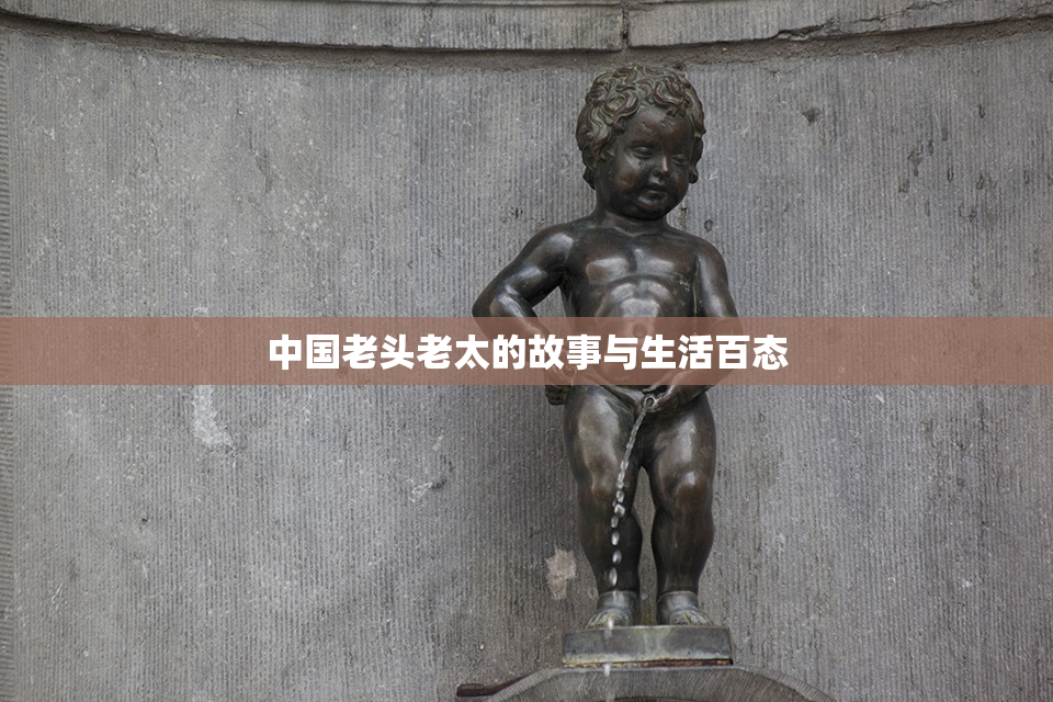中国老头老太的故事与生活百态