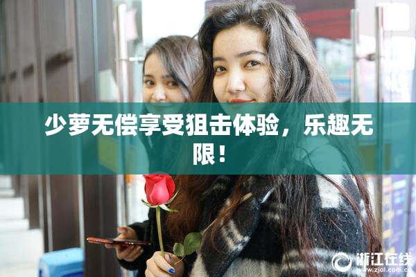 少萝无偿享受狙击体验，乐趣无限！