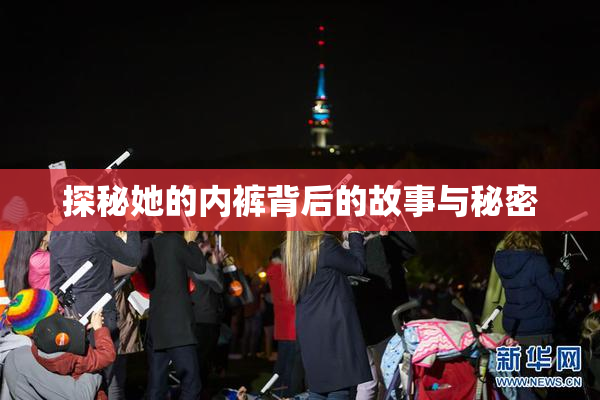 探秘她的内裤背后的故事与秘密