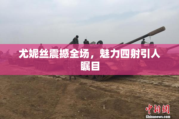 尤妮丝震撼全场，魅力四射引人瞩目