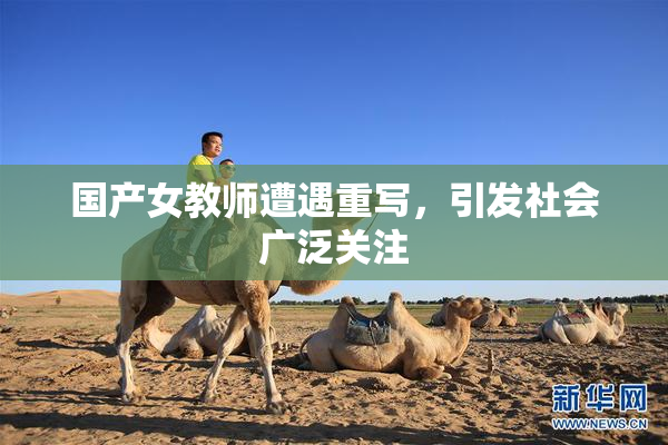 国产女教师遭遇重写，引发社会广泛关注