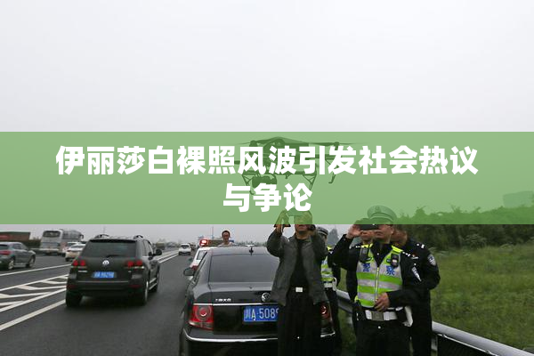 伊丽莎白裸照风波引发社会热议与争论