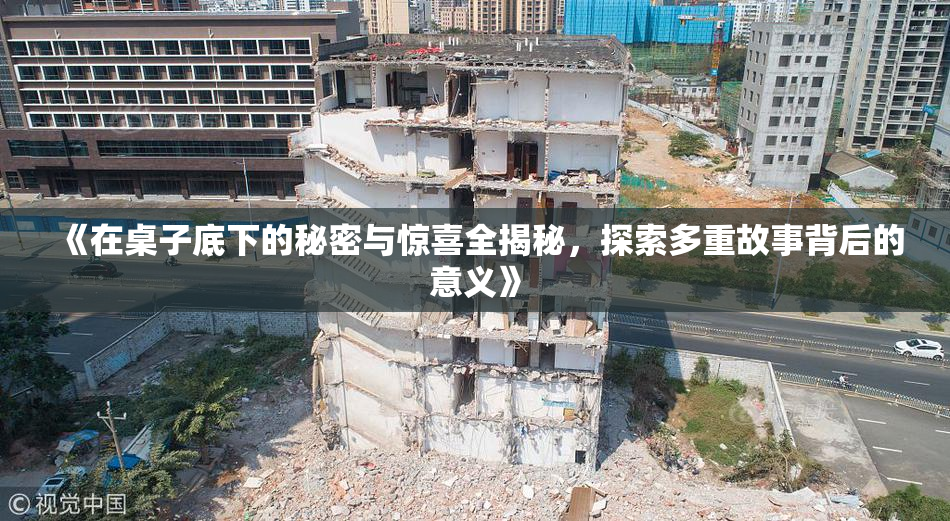 《在桌子底下的秘密与惊喜全揭秘，探索多重故事背后的意义》