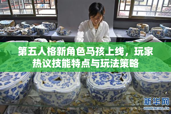 第五人格新角色马孩上线，玩家热议技能特点与玩法策略