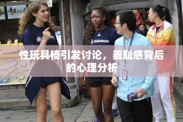 性玩具椅引发讨论，羞耻感背后的心理分析