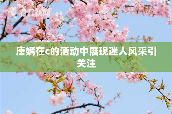 唐嫣在c的活动中展现迷人风采引关注