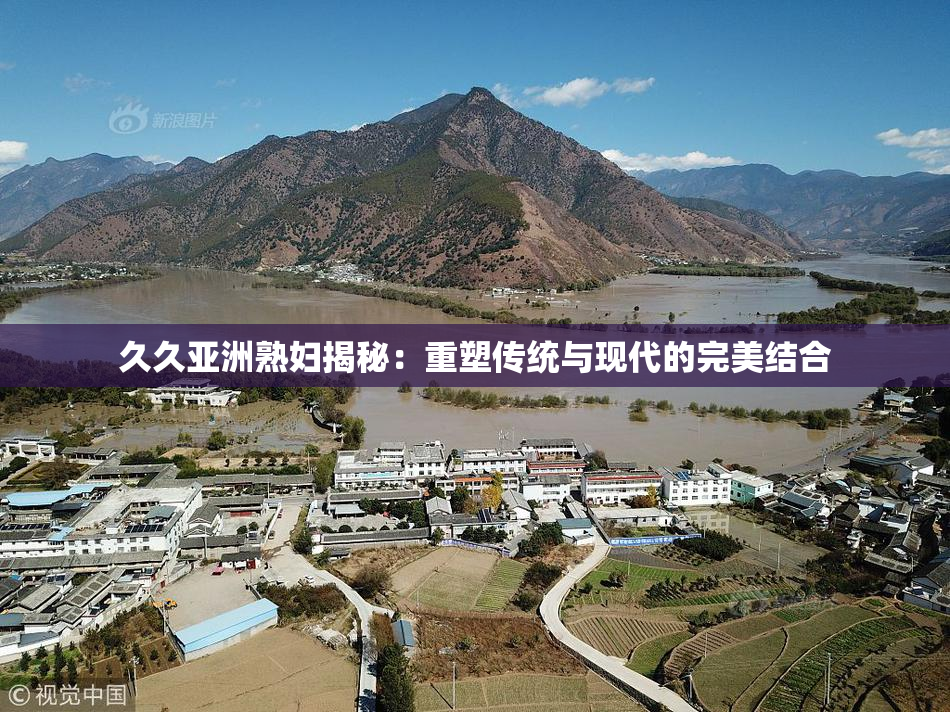 久久亚洲熟妇揭秘：重塑传统与现代的完美结合