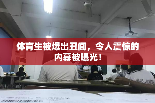 体育生被爆出丑闻，令人震惊的内幕被曝光！