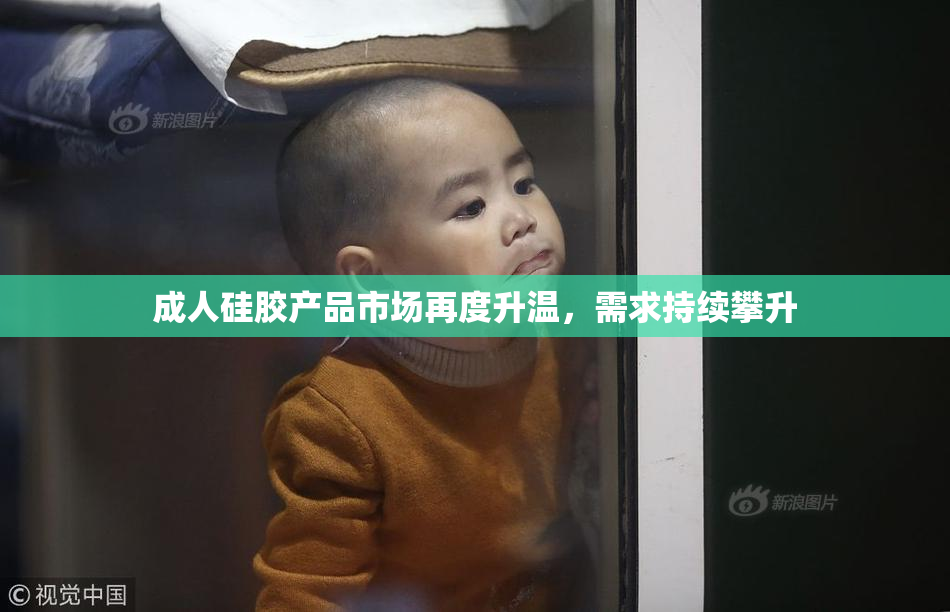 成人硅胶产品市场再度升温，需求持续攀升
