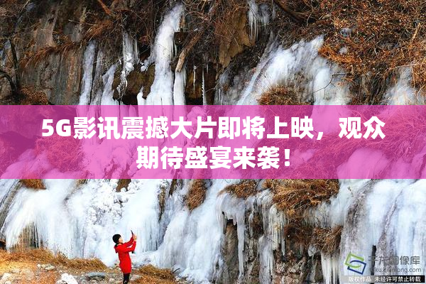 5G影讯震撼大片即将上映，观众期待盛宴来袭！