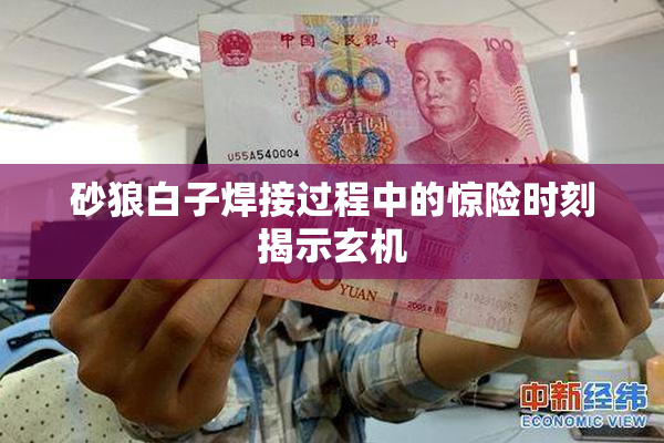 砂狼白子焊接过程中的惊险时刻揭示玄机