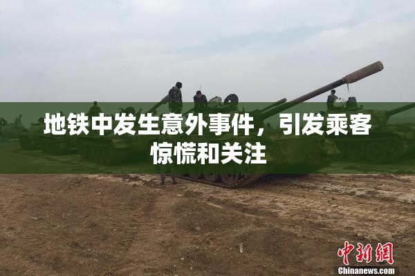 地铁中发生意外事件，引发乘客惊慌和关注