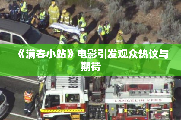 《满春小站》电影引发观众热议与期待