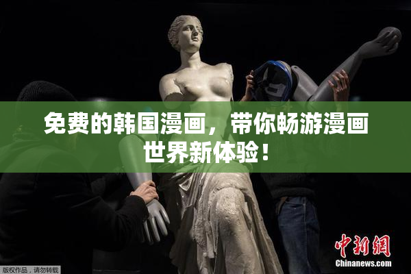 免费的韩国漫画，带你畅游漫画世界新体验！