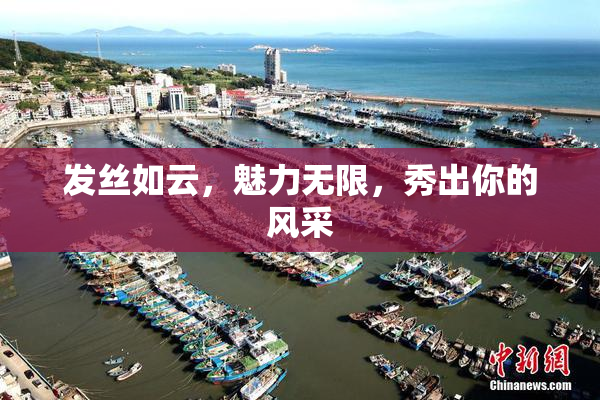 发丝如云，魅力无限，秀出你的风采