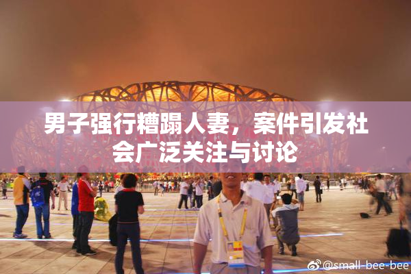 男子强行糟蹋人妻，案件引发社会广泛关注与讨论