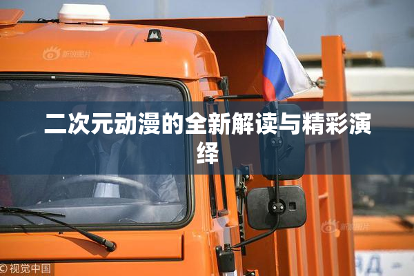 二次元动漫的全新解读与精彩演绎