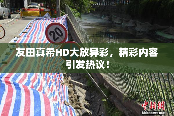友田真希HD大放异彩，精彩内容引发热议！