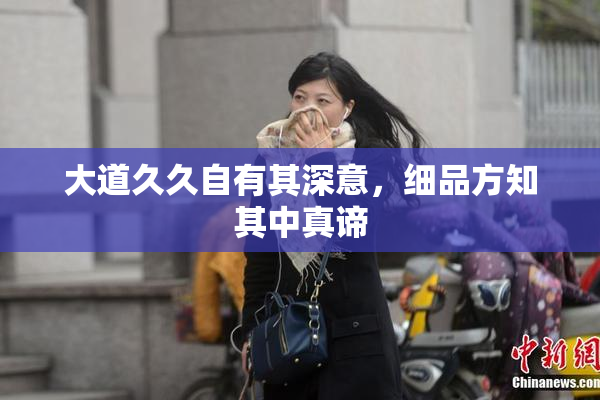 大道久久自有其深意，细品方知其中真谛