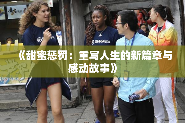 《甜蜜惩罚：重写人生的新篇章与感动故事》