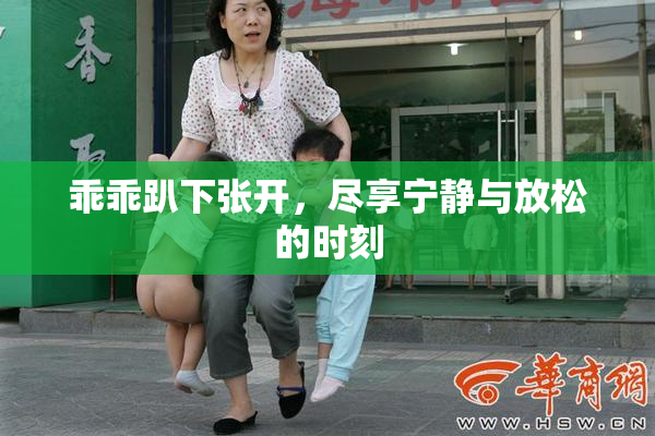 乖乖趴下张开，尽享宁静与放松的时刻
