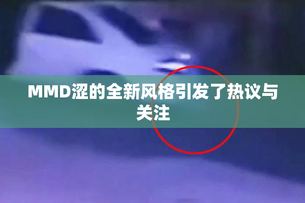 MMD涩的全新风格引发了热议与关注
