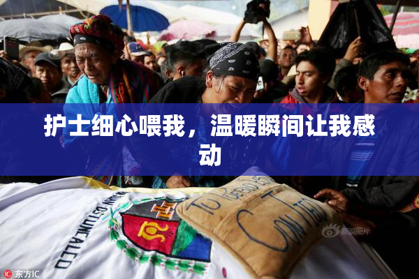 护士细心喂我，温暖瞬间让我感动