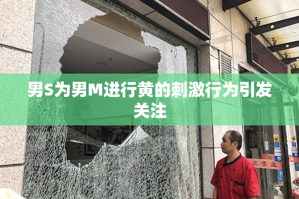 男S为男M进行黄的刺激行为引发关注