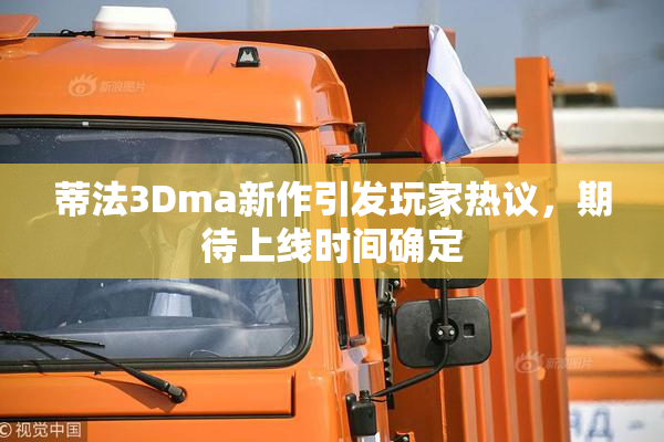 蒂法3Dma新作引发玩家热议，期待上线时间确定