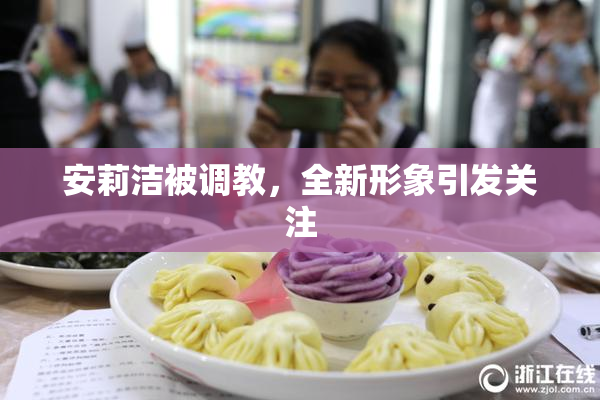 安莉洁被调教，全新形象引发关注