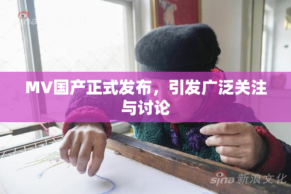 MV国产正式发布，引发广泛关注与讨论