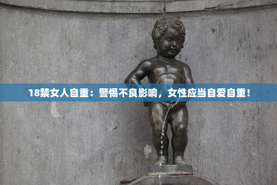 18禁女人自重：警惕不良影响，女性应当自爱自重！