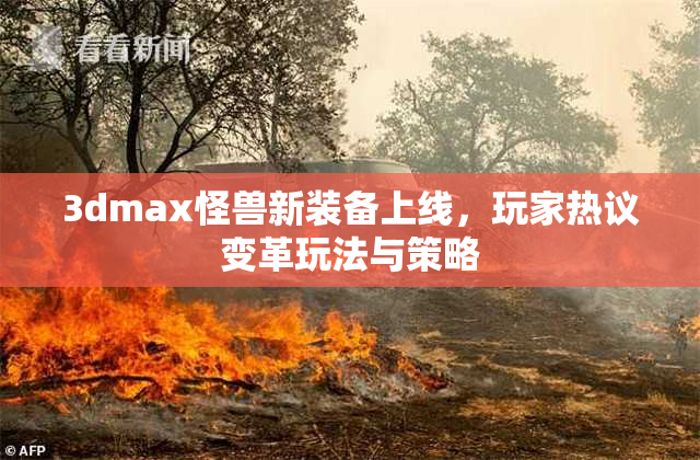 3dmax怪兽新装备上线，玩家热议变革玩法与策略