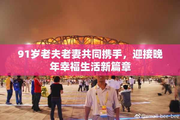 91岁老夫老妻共同携手，迎接晚年幸福生活新篇章