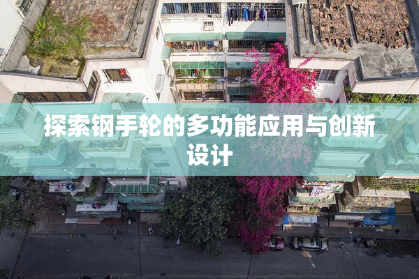 探索钢手轮的多功能应用与创新设计