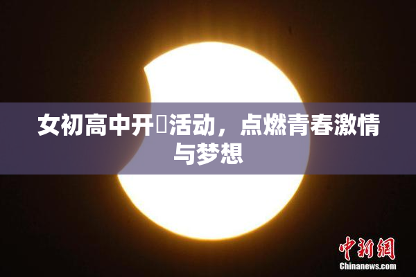 女初高中开笣活动，点燃青春激情与梦想