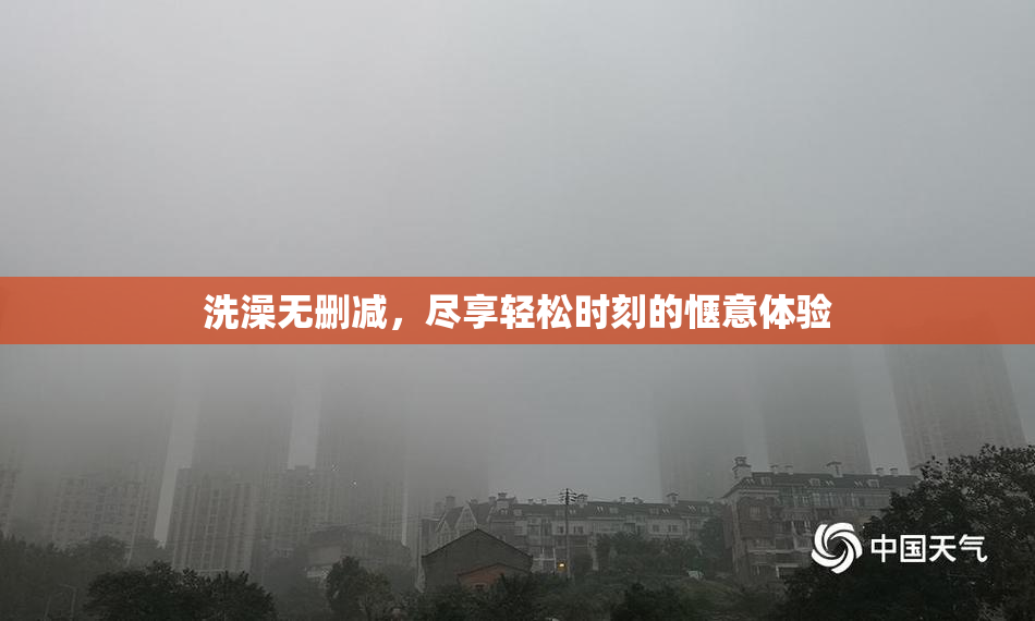 洗澡无删减，尽享轻松时刻的惬意体验