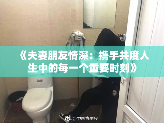 《夫妻朋友情深：携手共度人生中的每一个重要时刻》