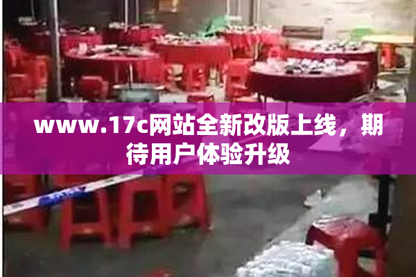 www.17c网站全新改版上线，期待用户体验升级