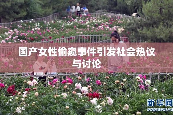 国产女性偷窥事件引发社会热议与讨论