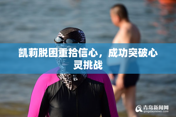 凯莉脱困重拾信心，成功突破心灵挑战