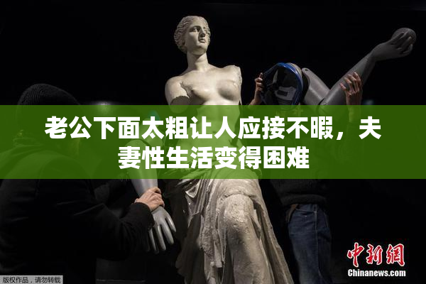 老公下面太粗让人应接不暇，夫妻性生活变得困难
