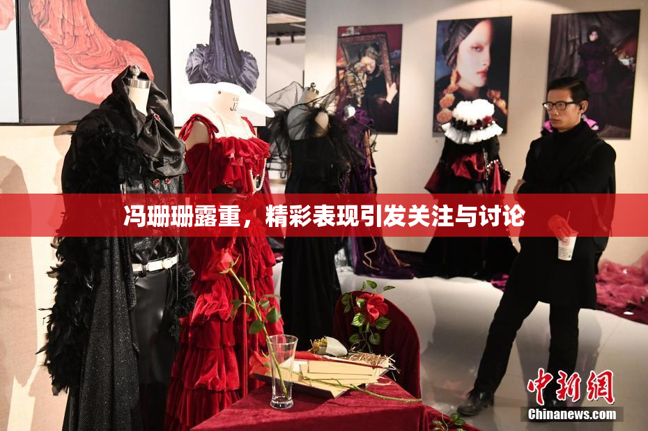 冯珊珊露重，精彩表现引发关注与讨论