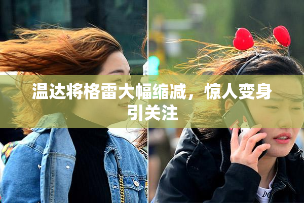 温达将格雷大幅缩减，惊人变身引关注