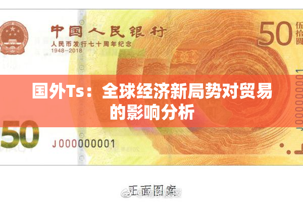 国外Ts：全球经济新局势对贸易的影响分析