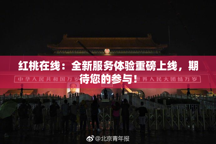 红桃在线：全新服务体验重磅上线，期待您的参与！