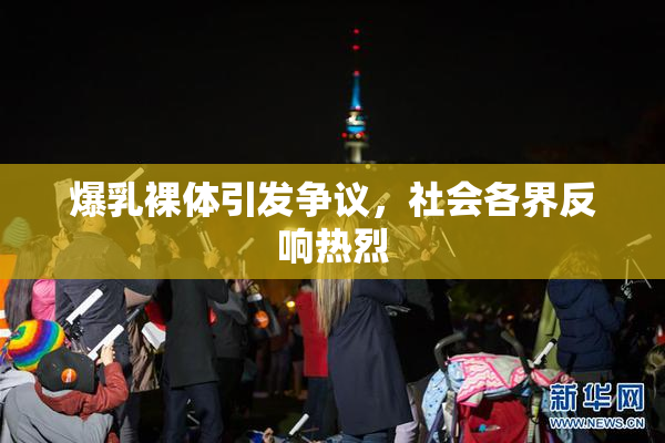 爆乳裸体引发争议，社会各界反响热烈