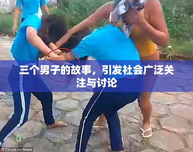 三个男子的故事，引发社会广泛关注与讨论